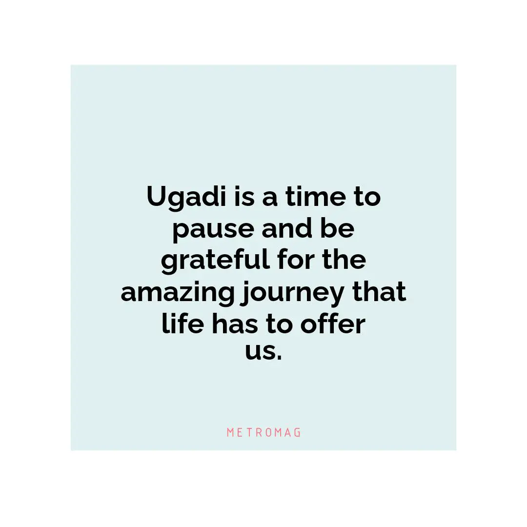 Ugadi is a time to pause and be grateful for the amazing journey that life has to offer us.