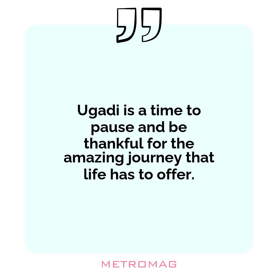 Ugadi is a time to pause and be thankful for the amazing journey that life has to offer.