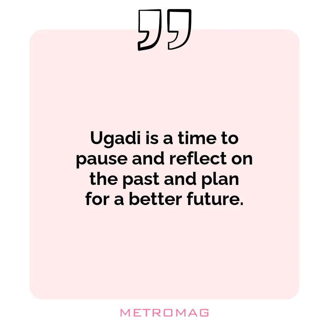 Ugadi is a time to pause and reflect on the past and plan for a better future.