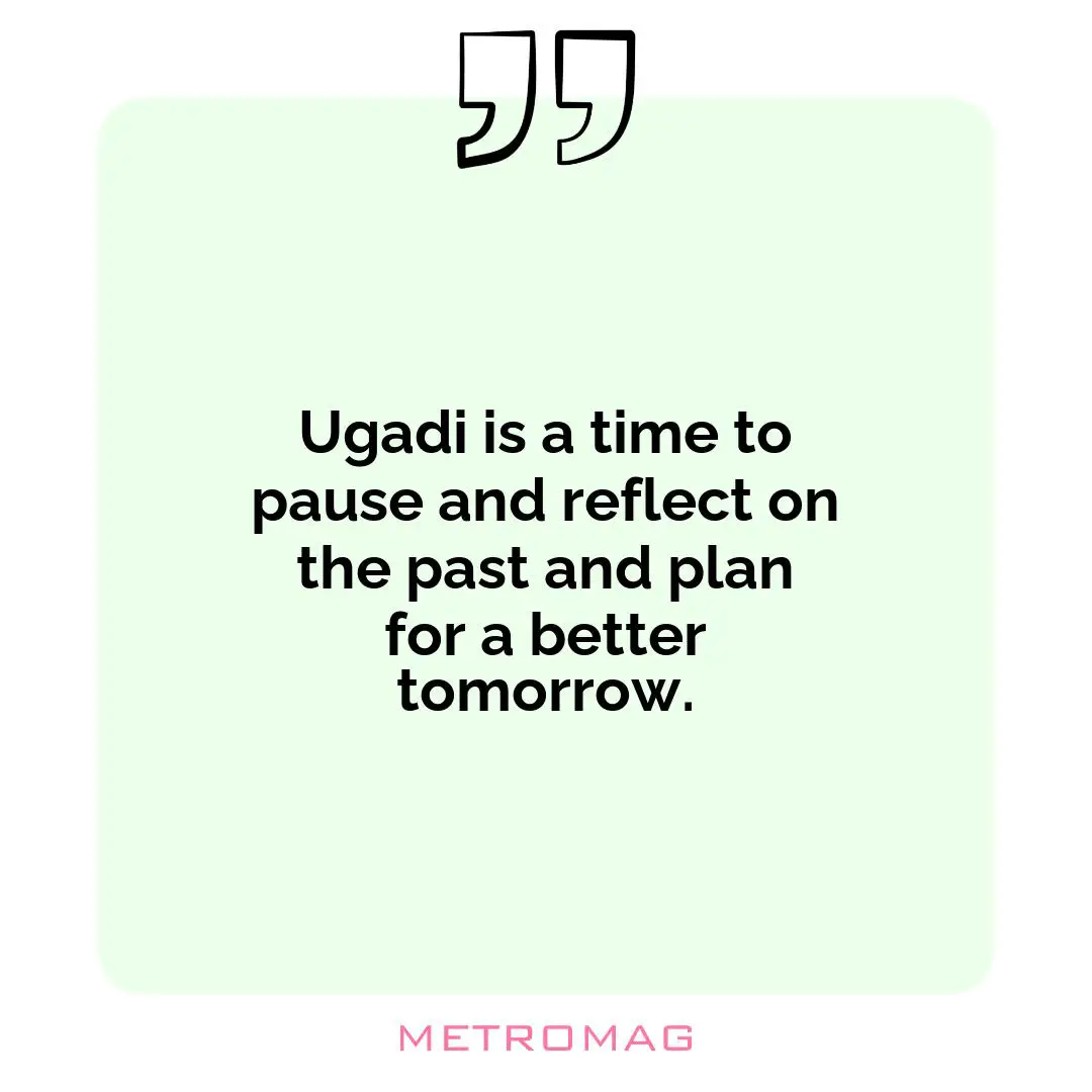 Ugadi is a time to pause and reflect on the past and plan for a better tomorrow.