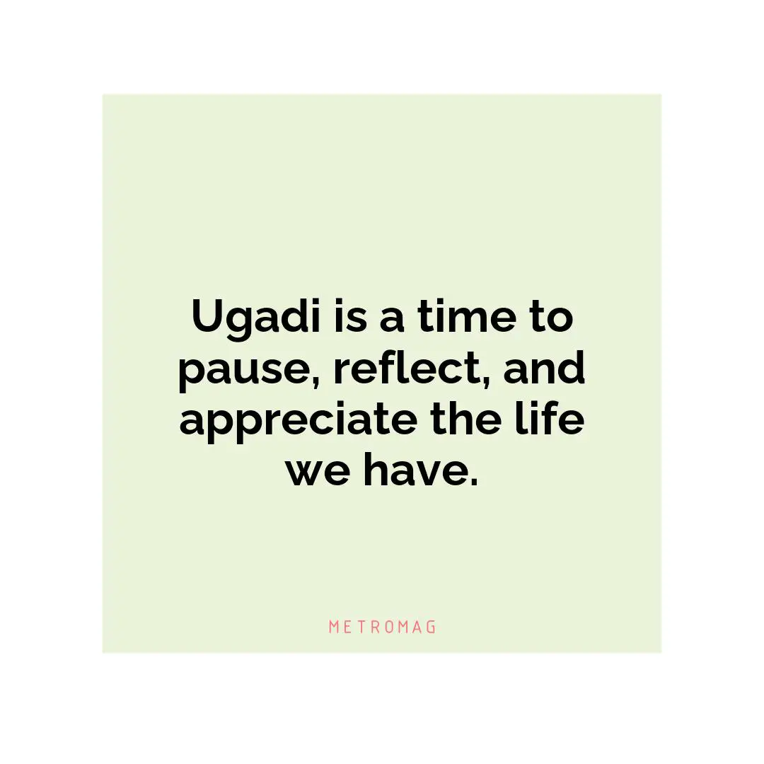 Ugadi is a time to pause, reflect, and appreciate the life we have.