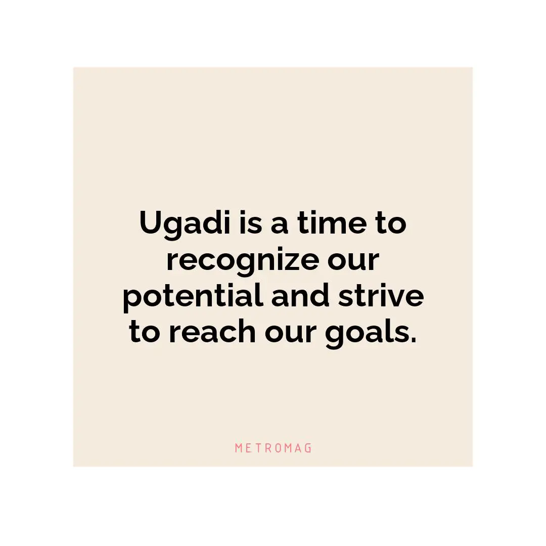 Ugadi is a time to recognize our potential and strive to reach our goals.