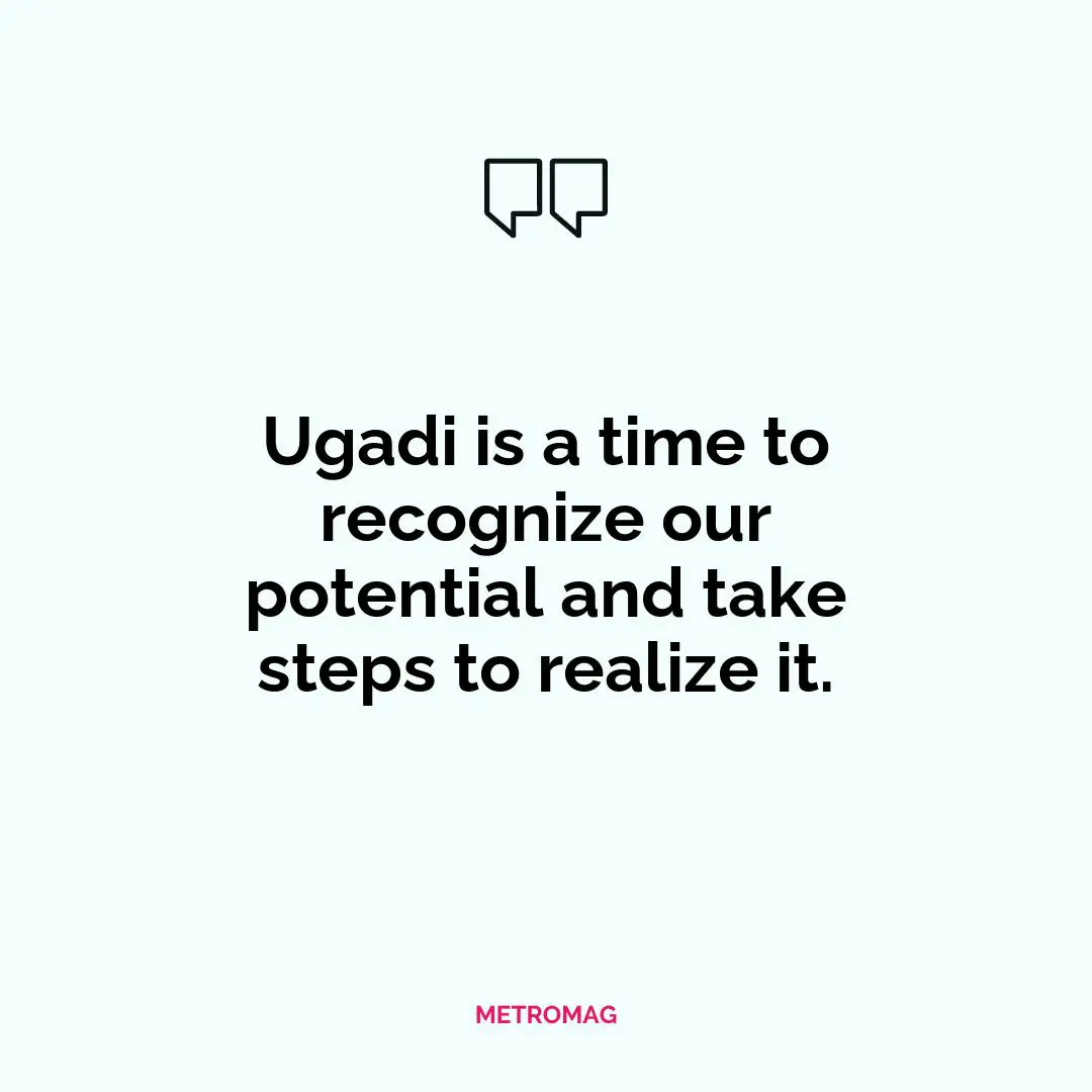 Ugadi is a time to recognize our potential and take steps to realize it.