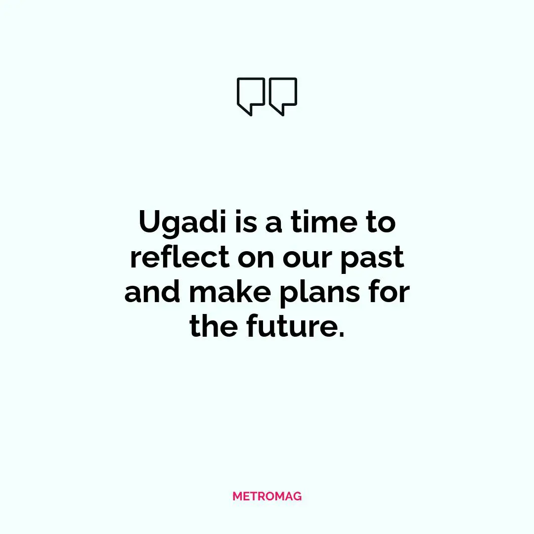 Ugadi is a time to reflect on our past and make plans for the future.