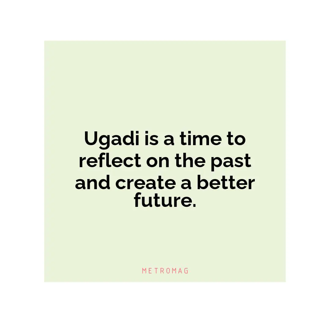 Ugadi is a time to reflect on the past and create a better future.