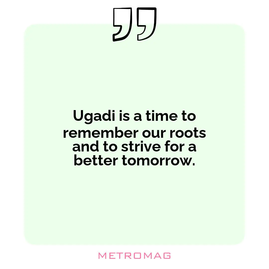 Ugadi is a time to remember our roots and to strive for a better tomorrow.