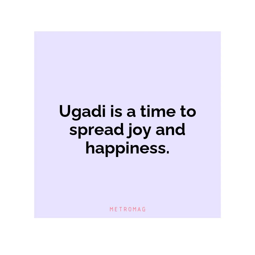 Ugadi is a time to spread joy and happiness.
