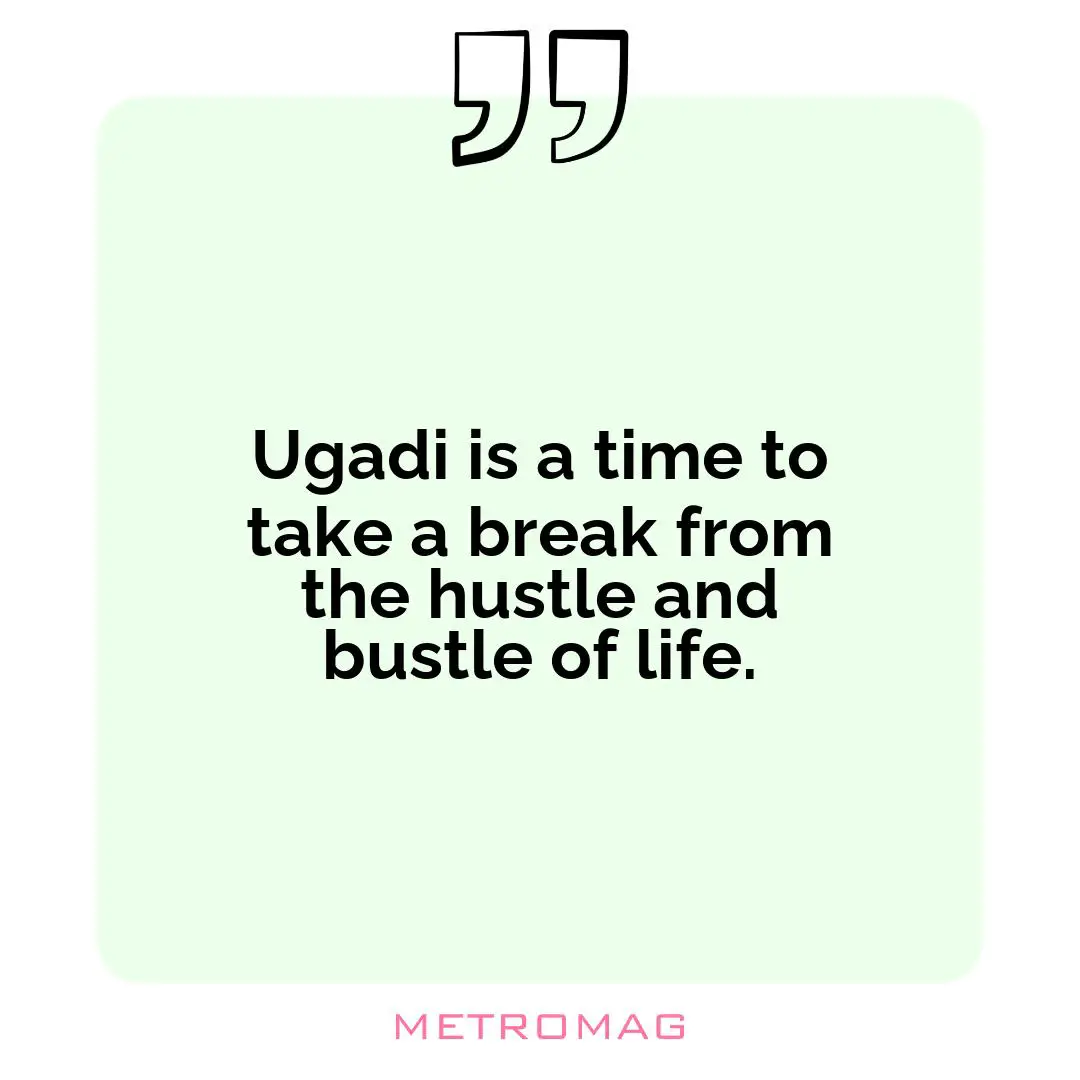 Ugadi is a time to take a break from the hustle and bustle of life.