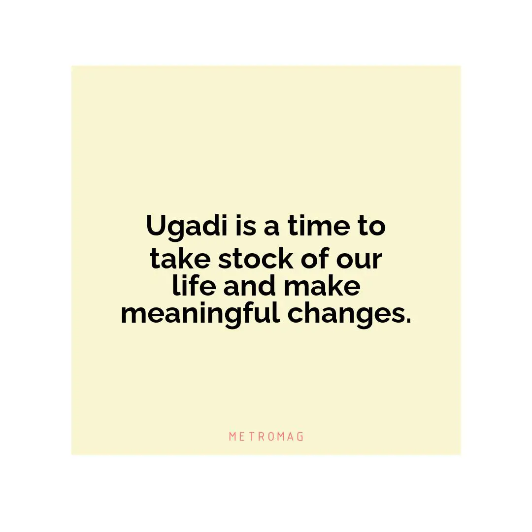 Ugadi is a time to take stock of our life and make meaningful changes.