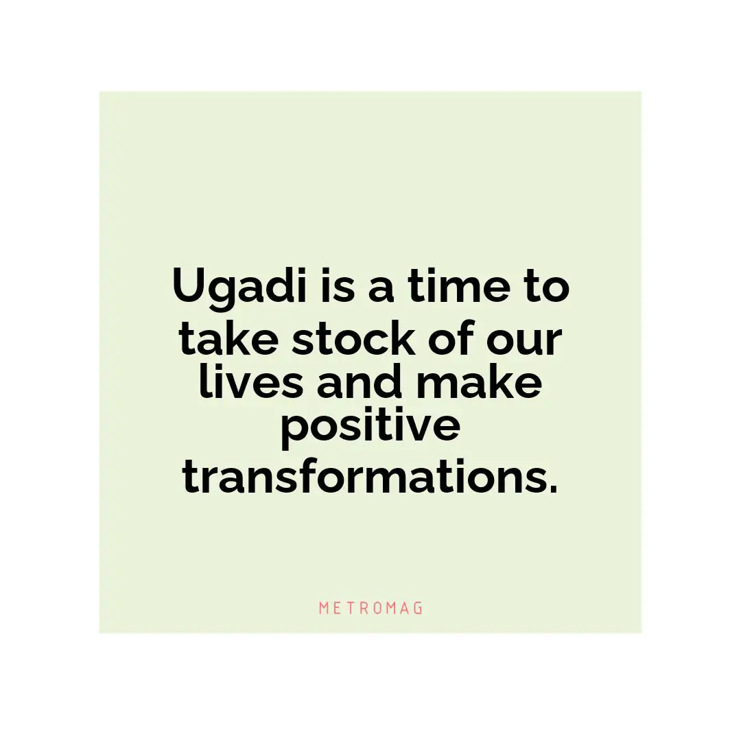 Ugadi is a time to take stock of our lives and make positive transformations.