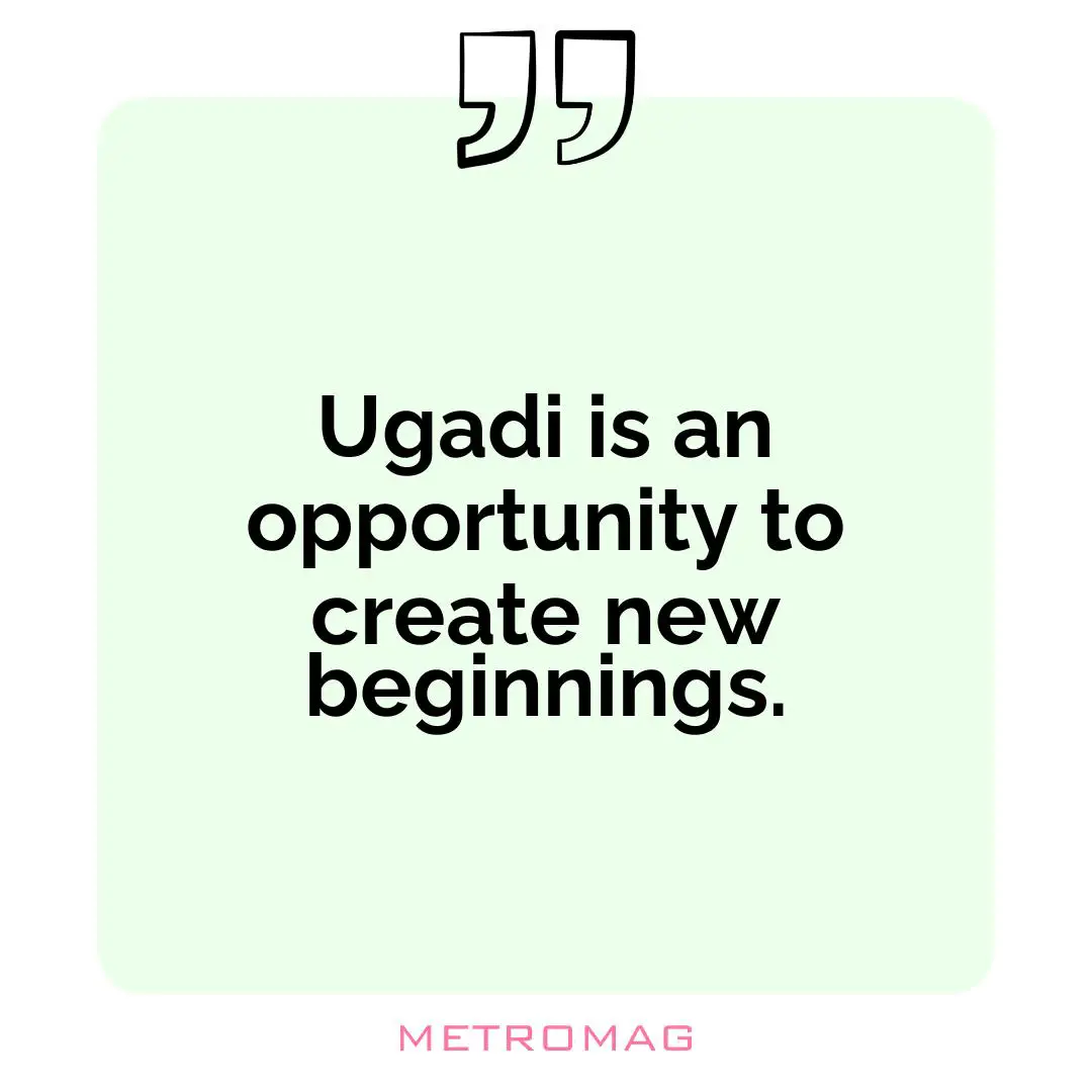 Ugadi is an opportunity to create new beginnings.