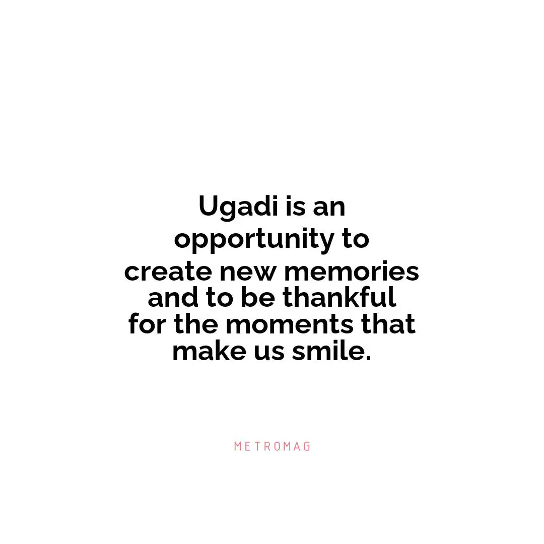 Ugadi is an opportunity to create new memories and to be thankful for the moments that make us smile.