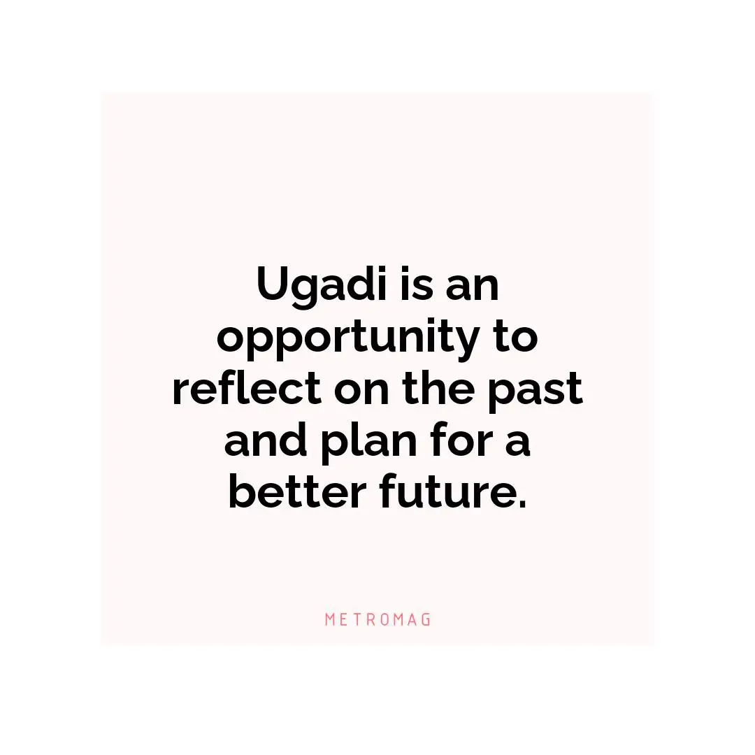 Ugadi is an opportunity to reflect on the past and plan for a better future.