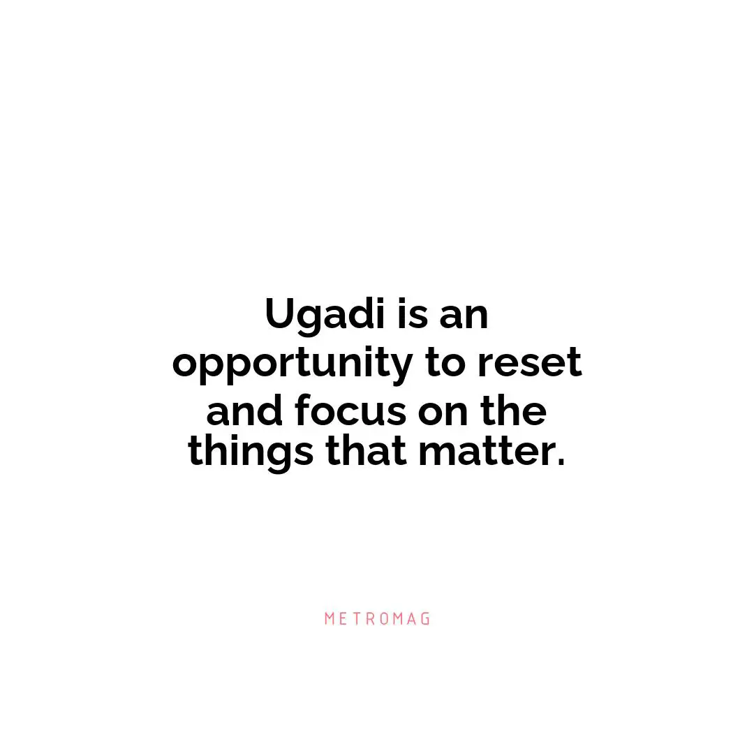 Ugadi is an opportunity to reset and focus on the things that matter.