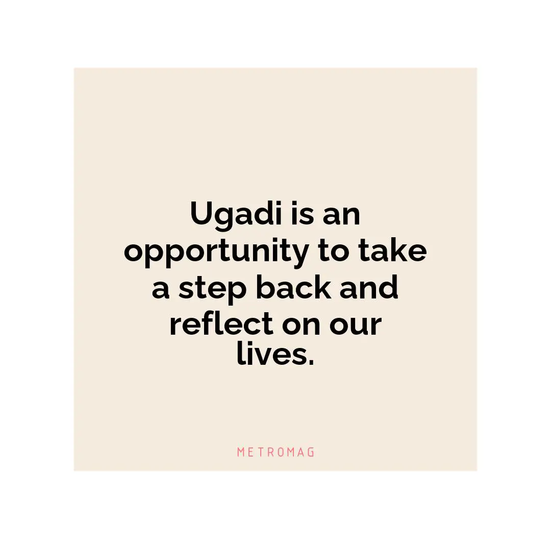 Ugadi is an opportunity to take a step back and reflect on our lives.