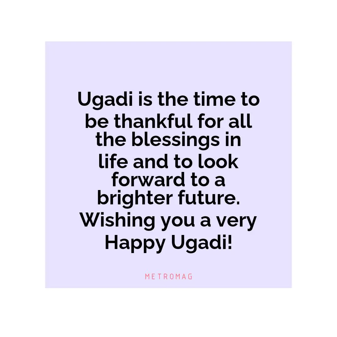Ugadi is the time to be thankful for all the blessings in life and to look forward to a brighter future. Wishing you a very Happy Ugadi!