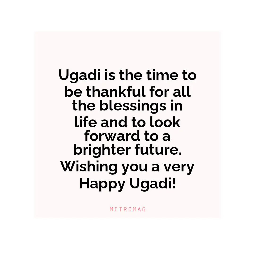 Ugadi is the time to be thankful for all the blessings in life and to look forward to a brighter future. Wishing you a very Happy Ugadi!