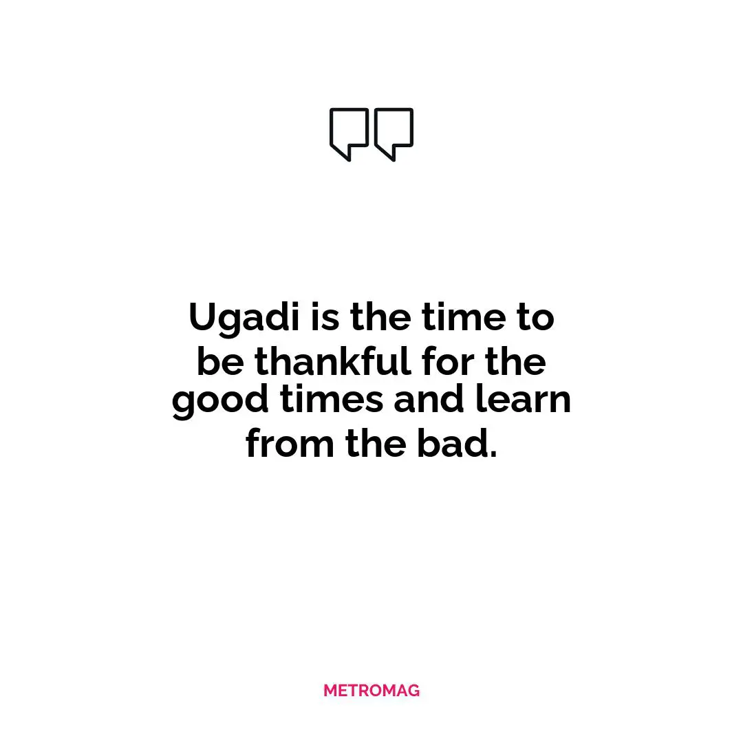 Ugadi is the time to be thankful for the good times and learn from the bad.