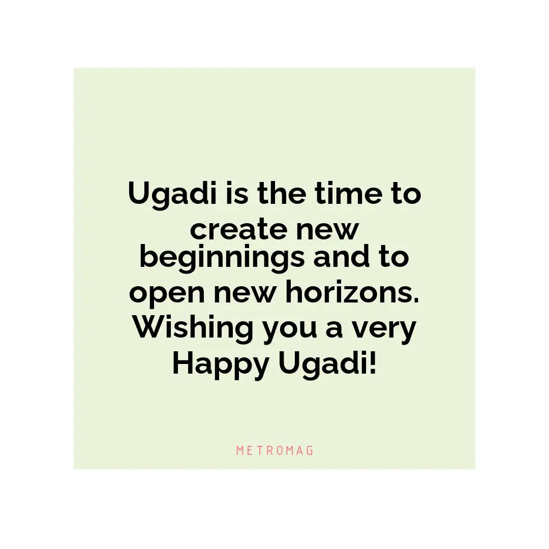 Ugadi is the time to create new beginnings and to open new horizons. Wishing you a very Happy Ugadi!