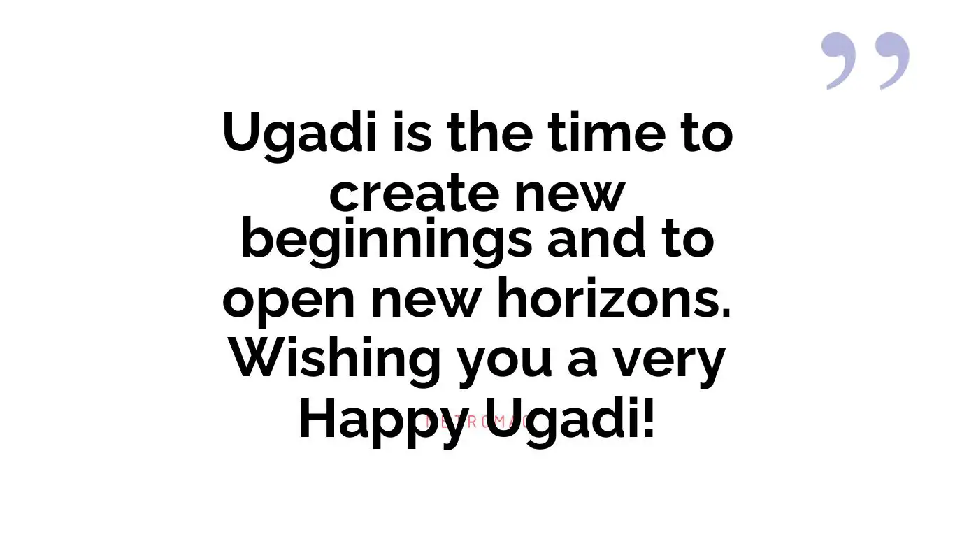 Ugadi is the time to create new beginnings and to open new horizons. Wishing you a very Happy Ugadi!