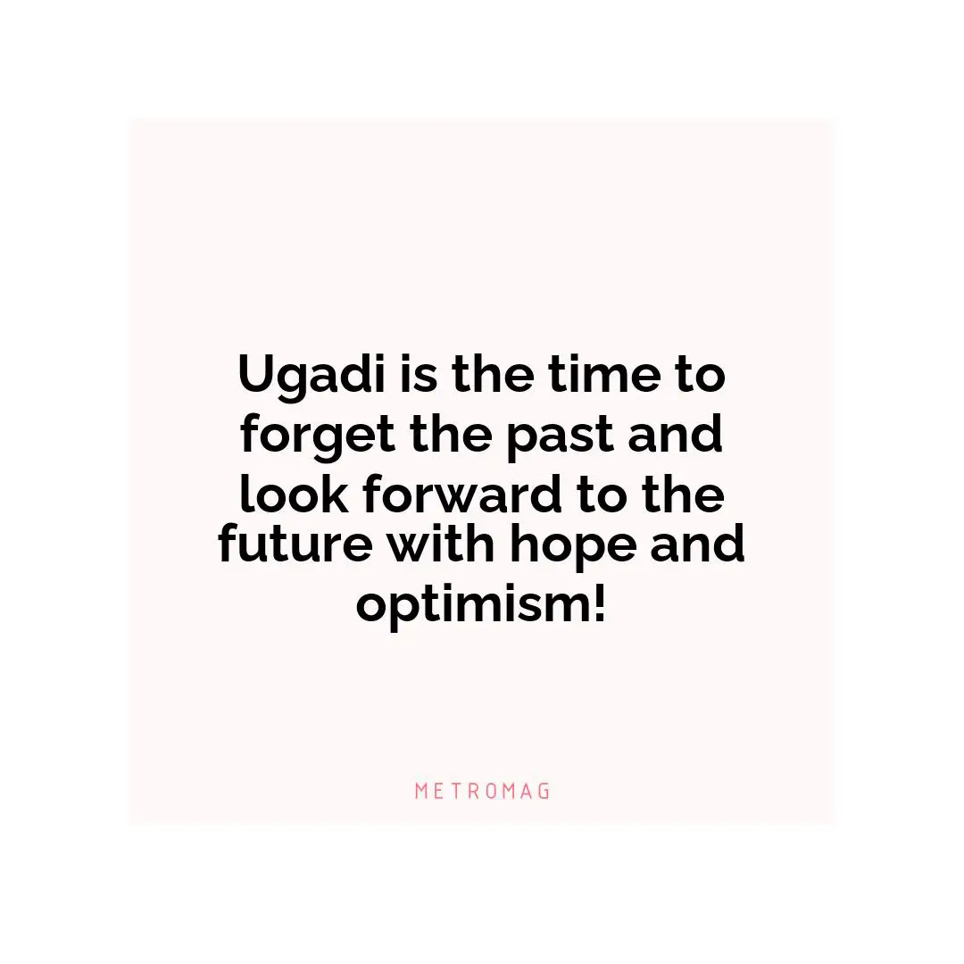 Ugadi is the time to forget the past and look forward to the future with hope and optimism!