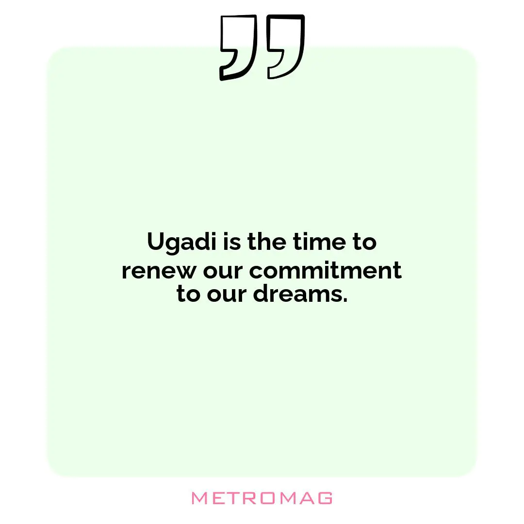 Ugadi is the time to renew our commitment to our dreams.