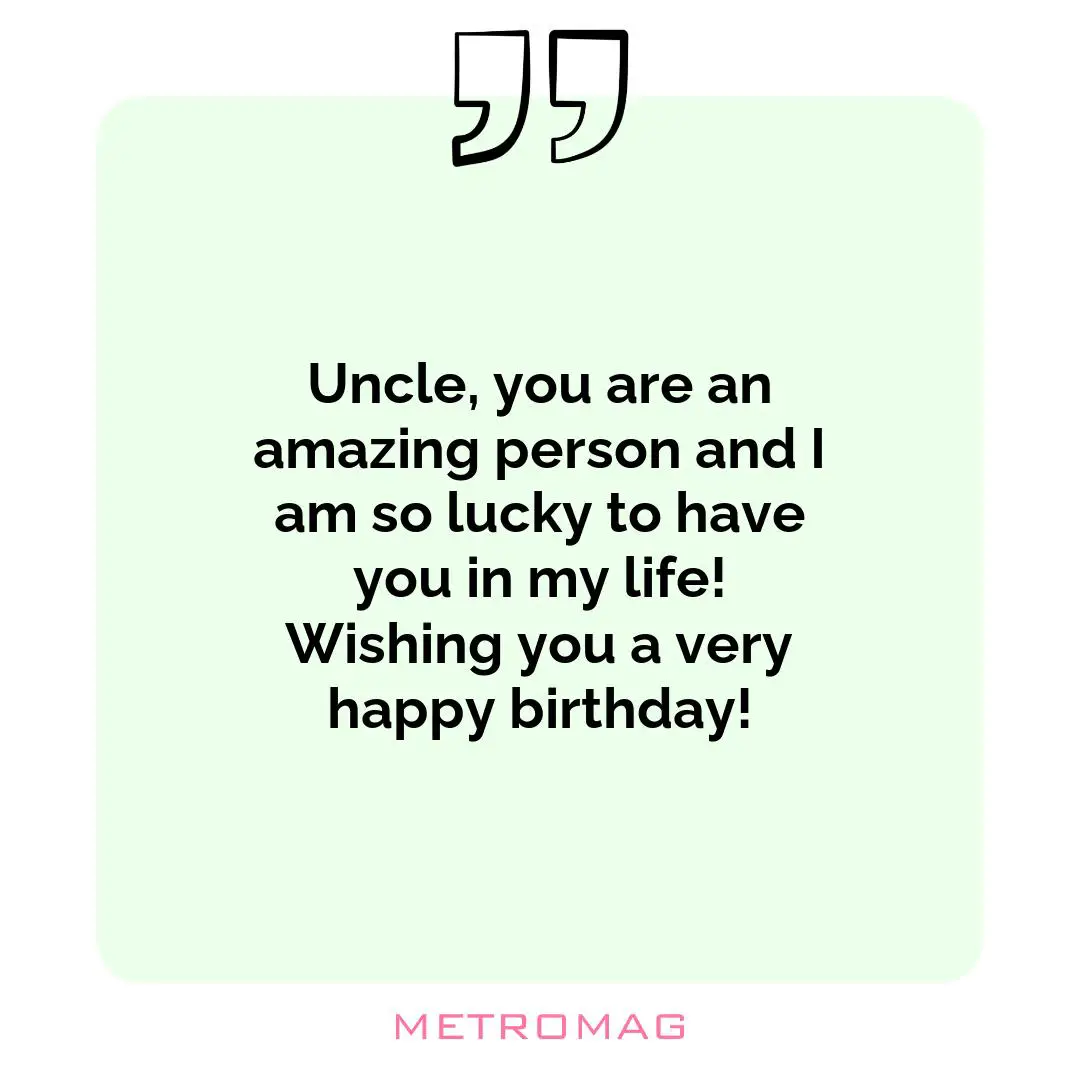Uncle, you are an amazing person and I am so lucky to have you in my life! Wishing you a very happy birthday!