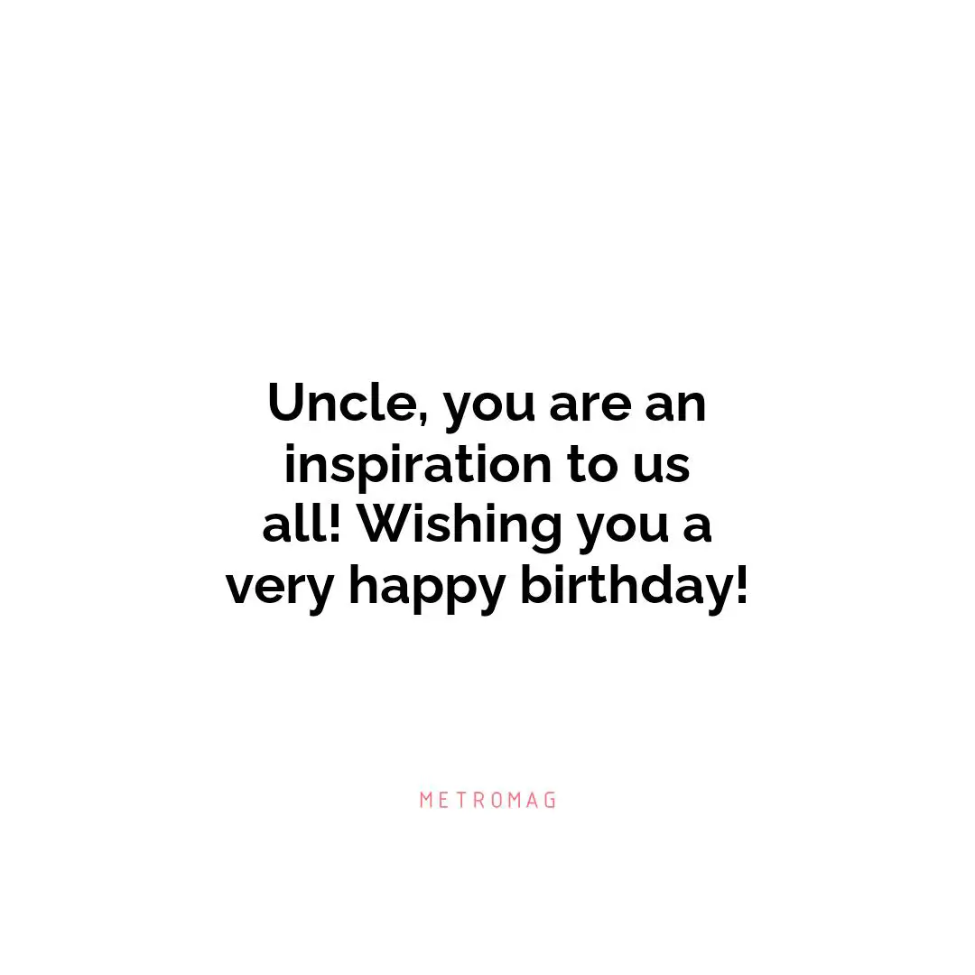 Uncle, you are an inspiration to us all! Wishing you a very happy birthday!