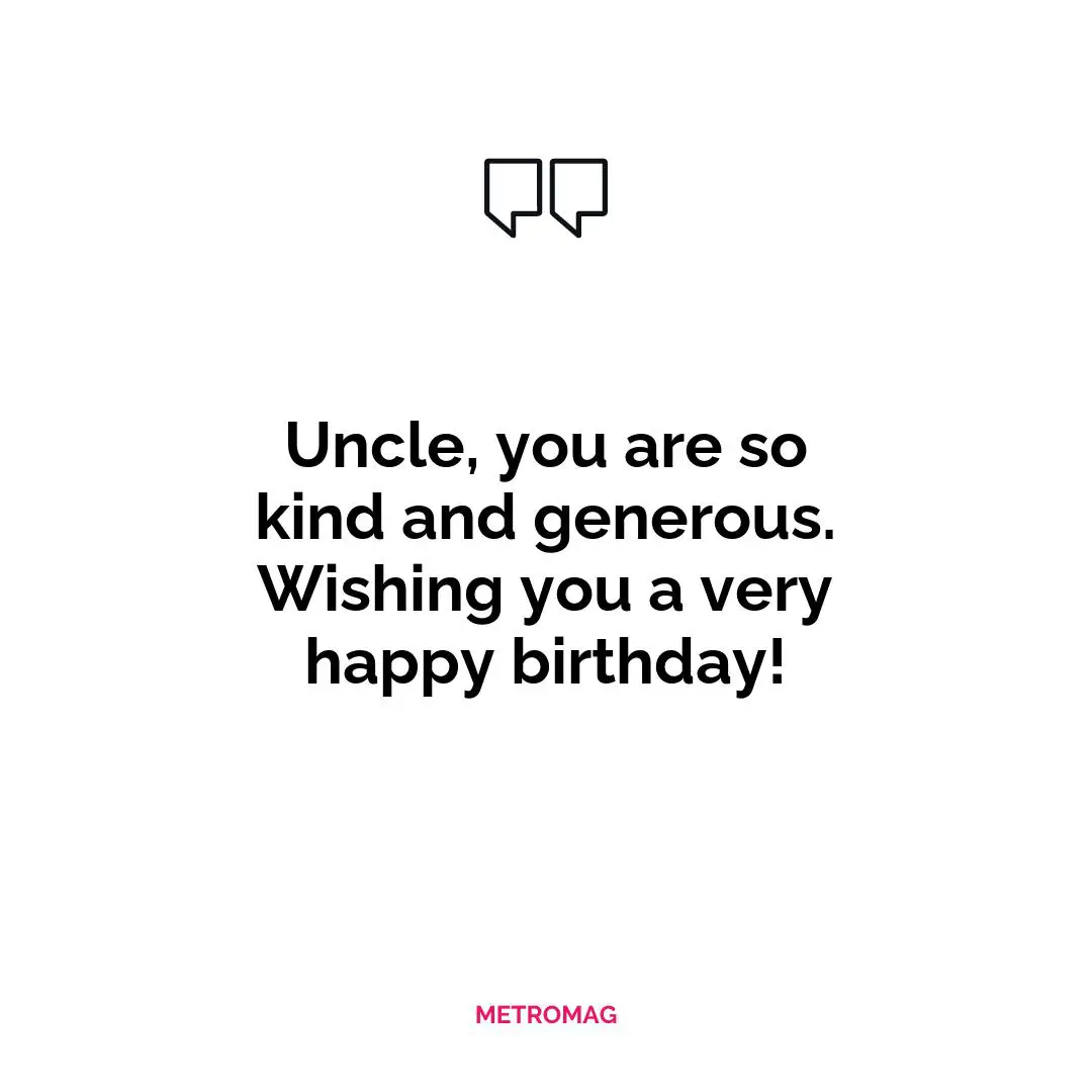 Uncle, you are so kind and generous. Wishing you a very happy birthday!