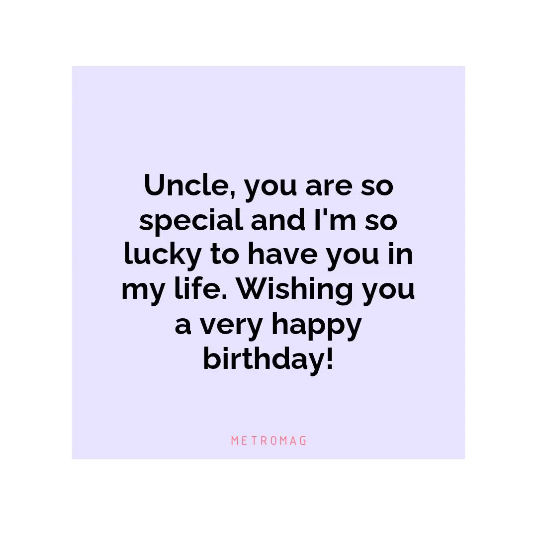 Uncle, you are so special and I'm so lucky to have you in my life. Wishing you a very happy birthday!