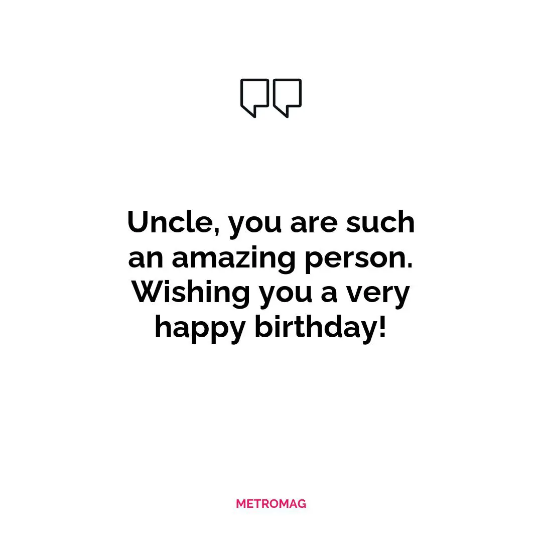 Uncle, you are such an amazing person. Wishing you a very happy birthday!