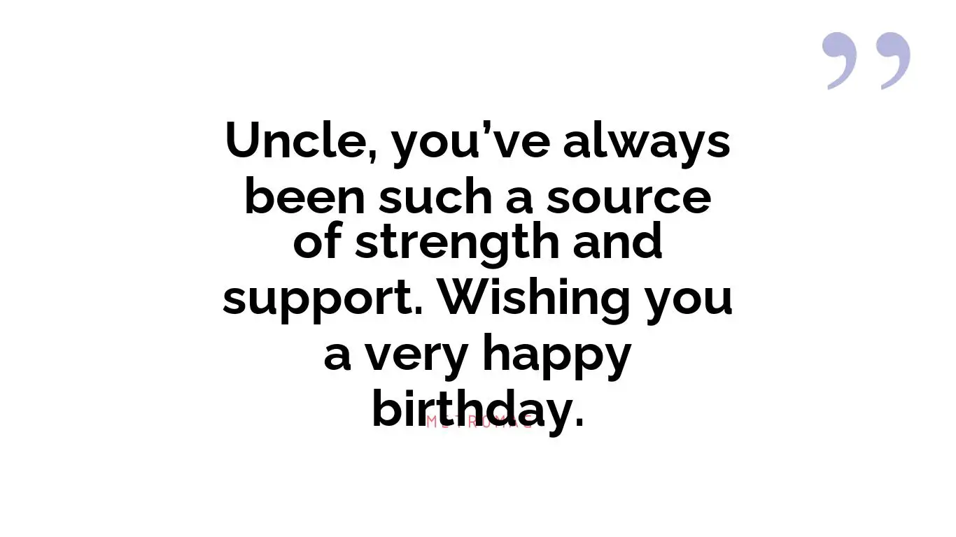 Uncle, you’ve always been such a source of strength and support. Wishing you a very happy birthday.