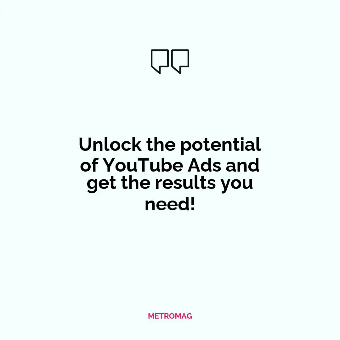 Unlock the potential of YouTube Ads and get the results you need!