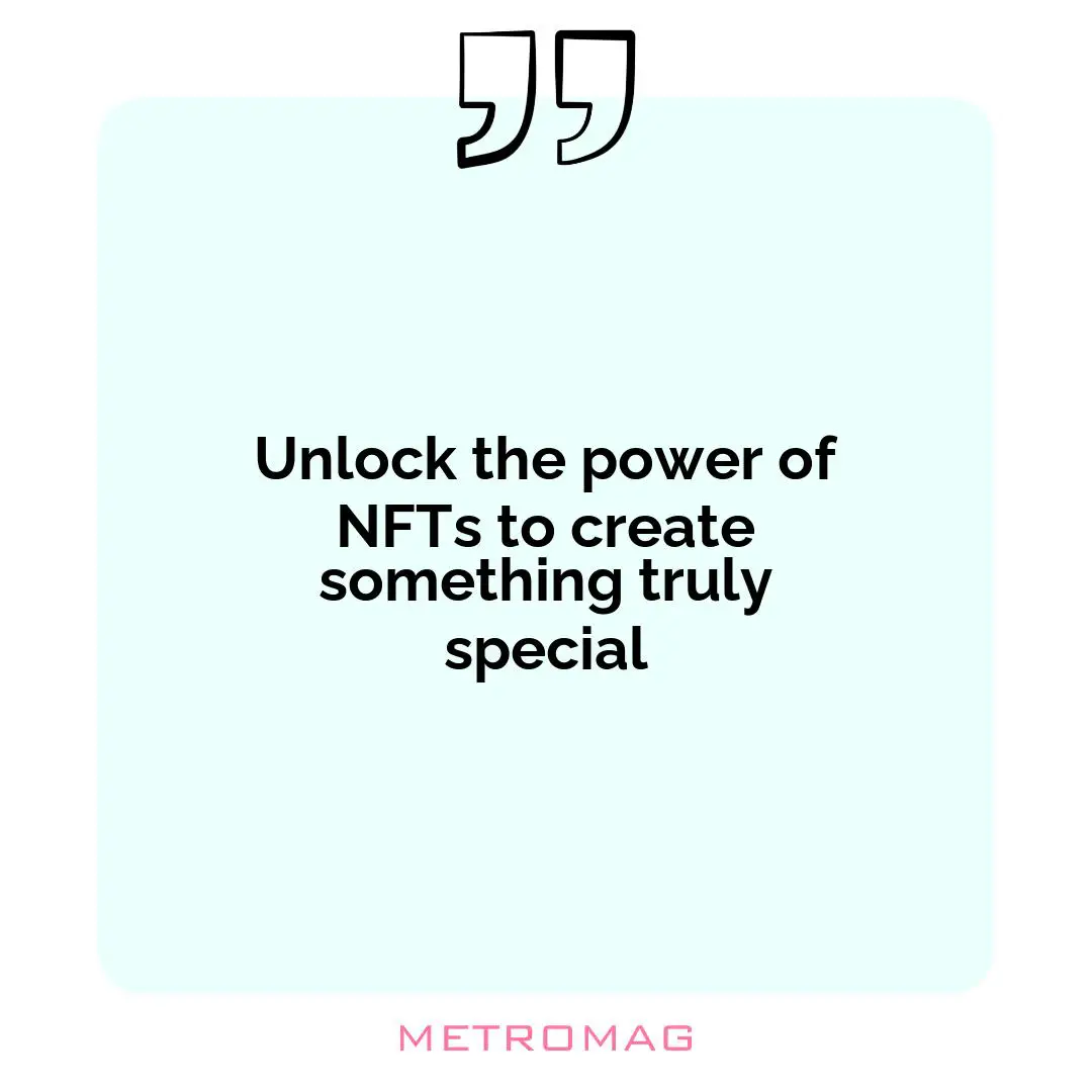 Unlock the power of NFTs to create something truly special