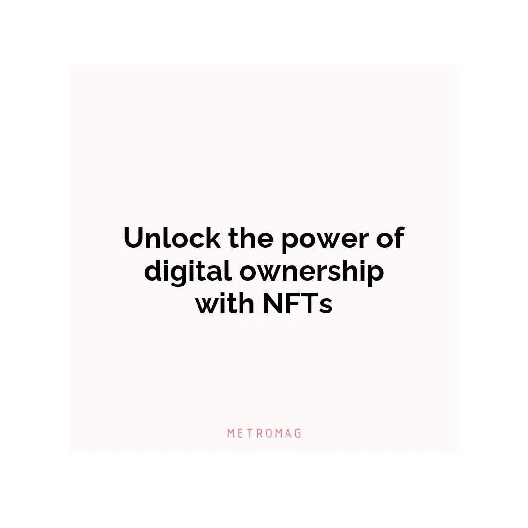 Unlock the power of digital ownership with NFTs
