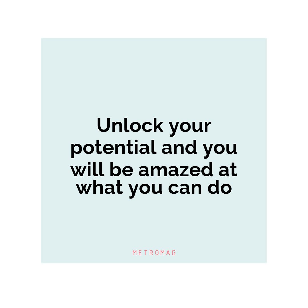 Unlock your potential and you will be amazed at what you can do
