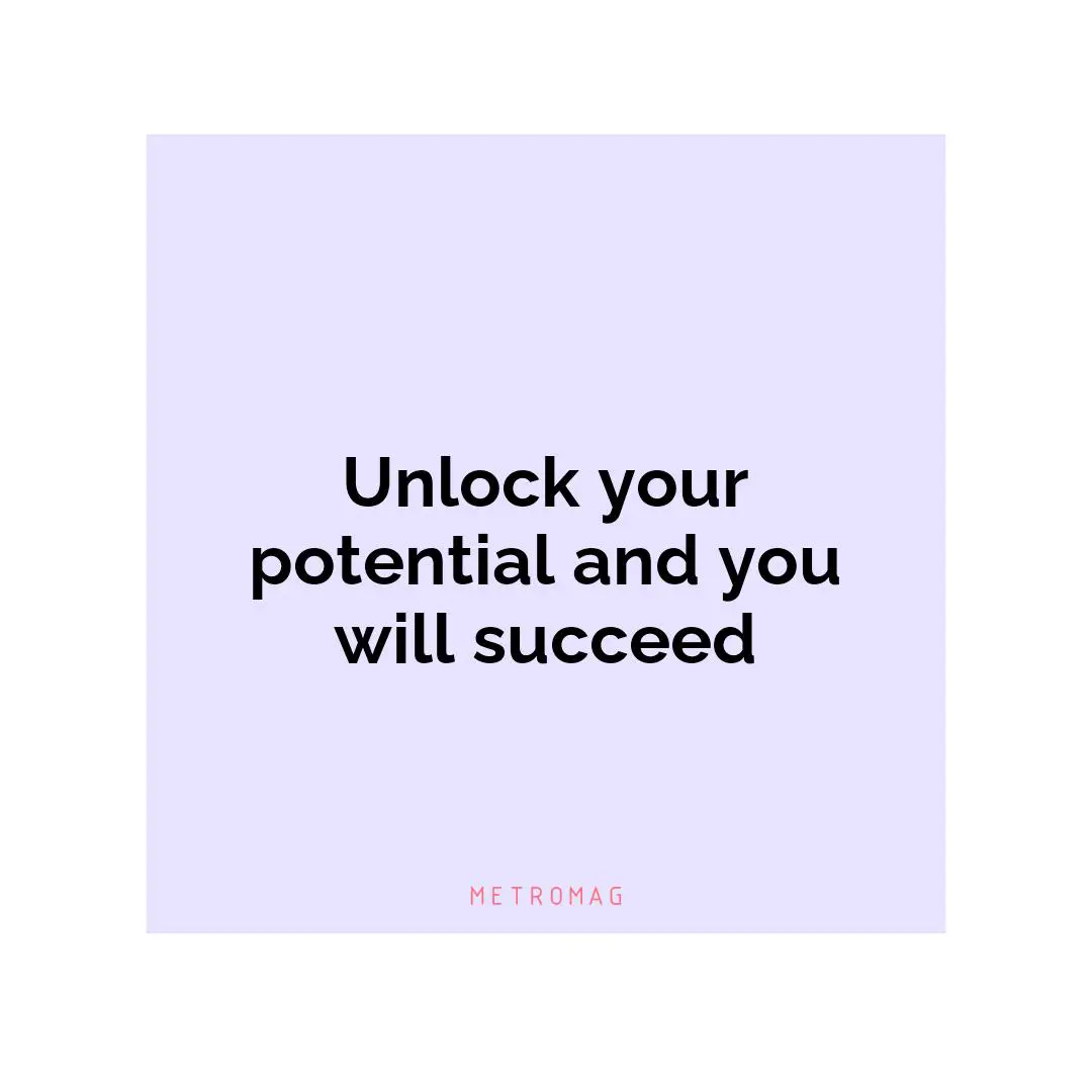 Unlock your potential and you will succeed