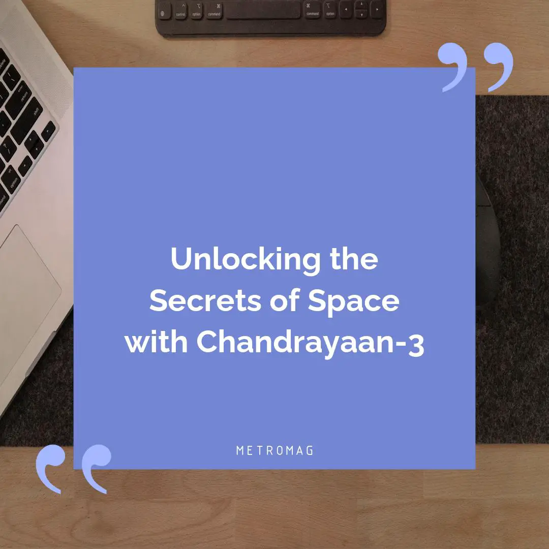 Unlocking the Secrets of Space with Chandrayaan-3
