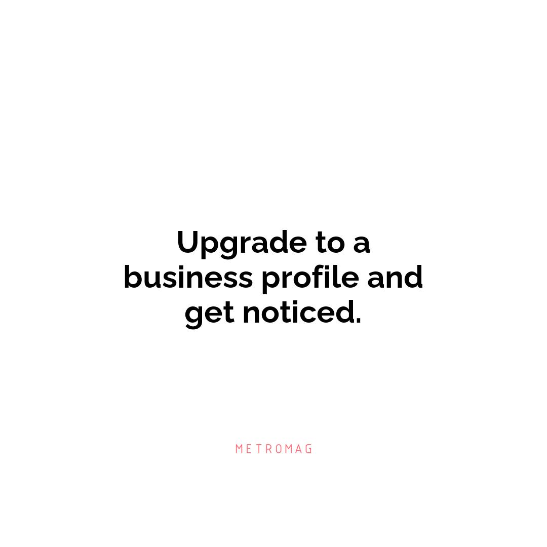 Upgrade to a business profile and get noticed.