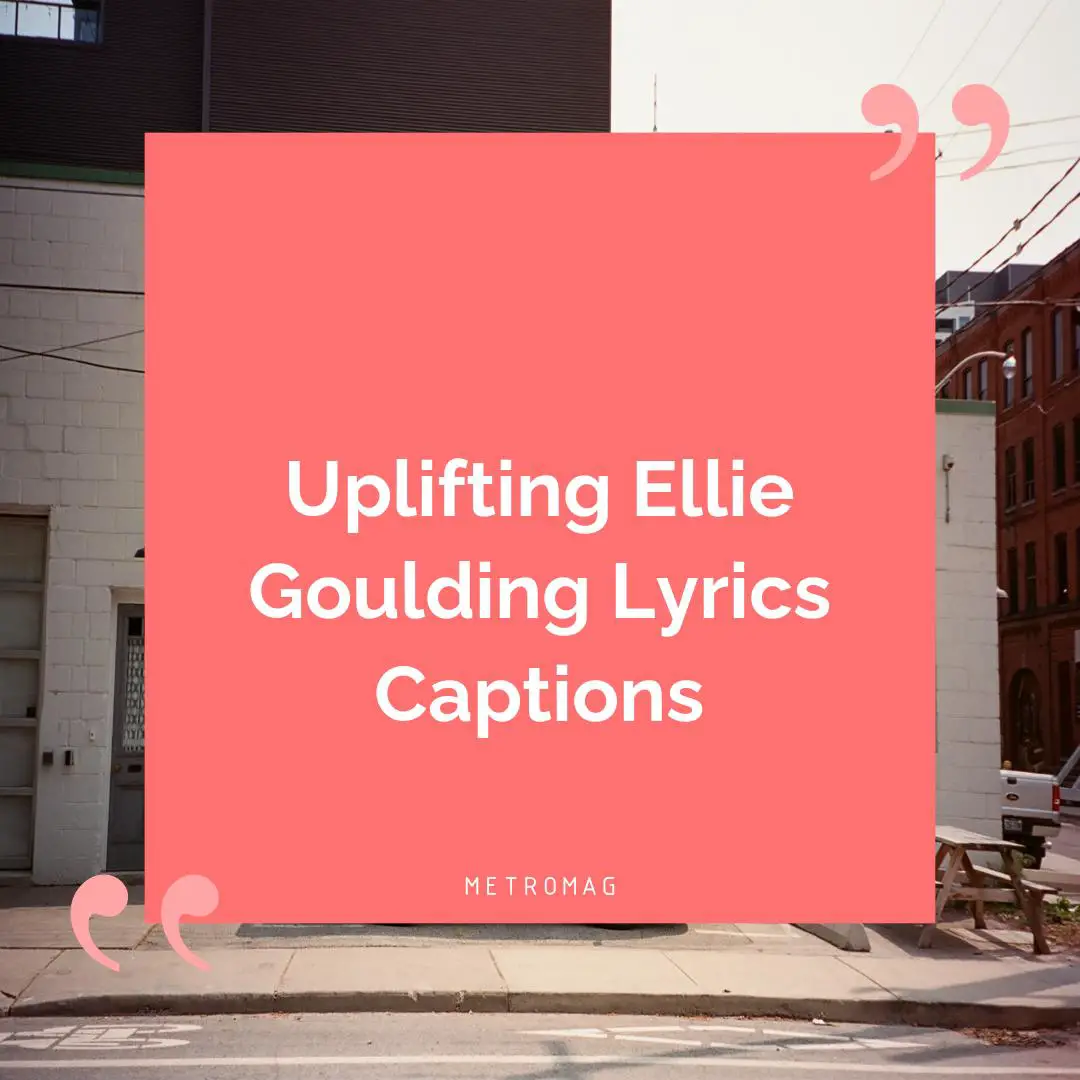Uplifting Ellie Goulding Lyrics Captions