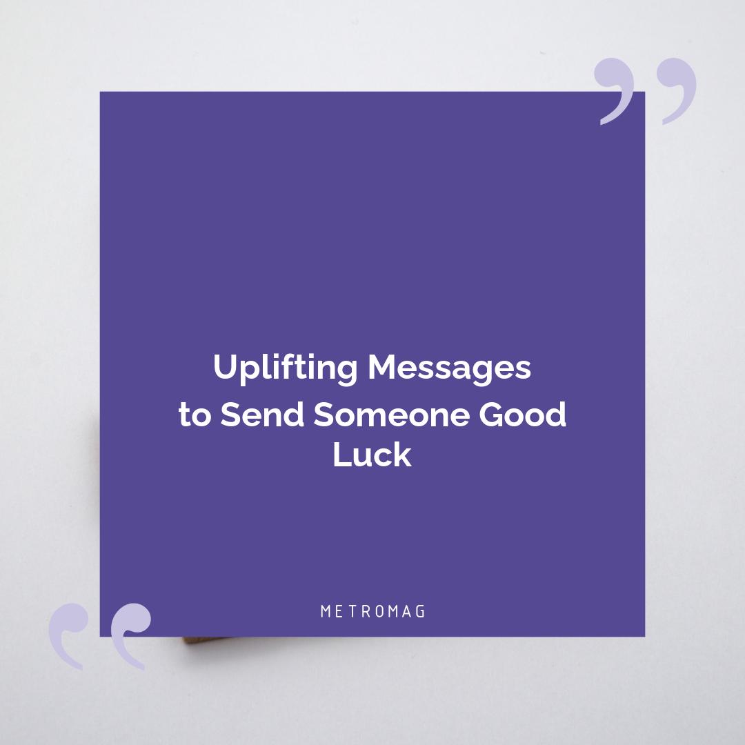 Uplifting Messages to Send Someone Good Luck