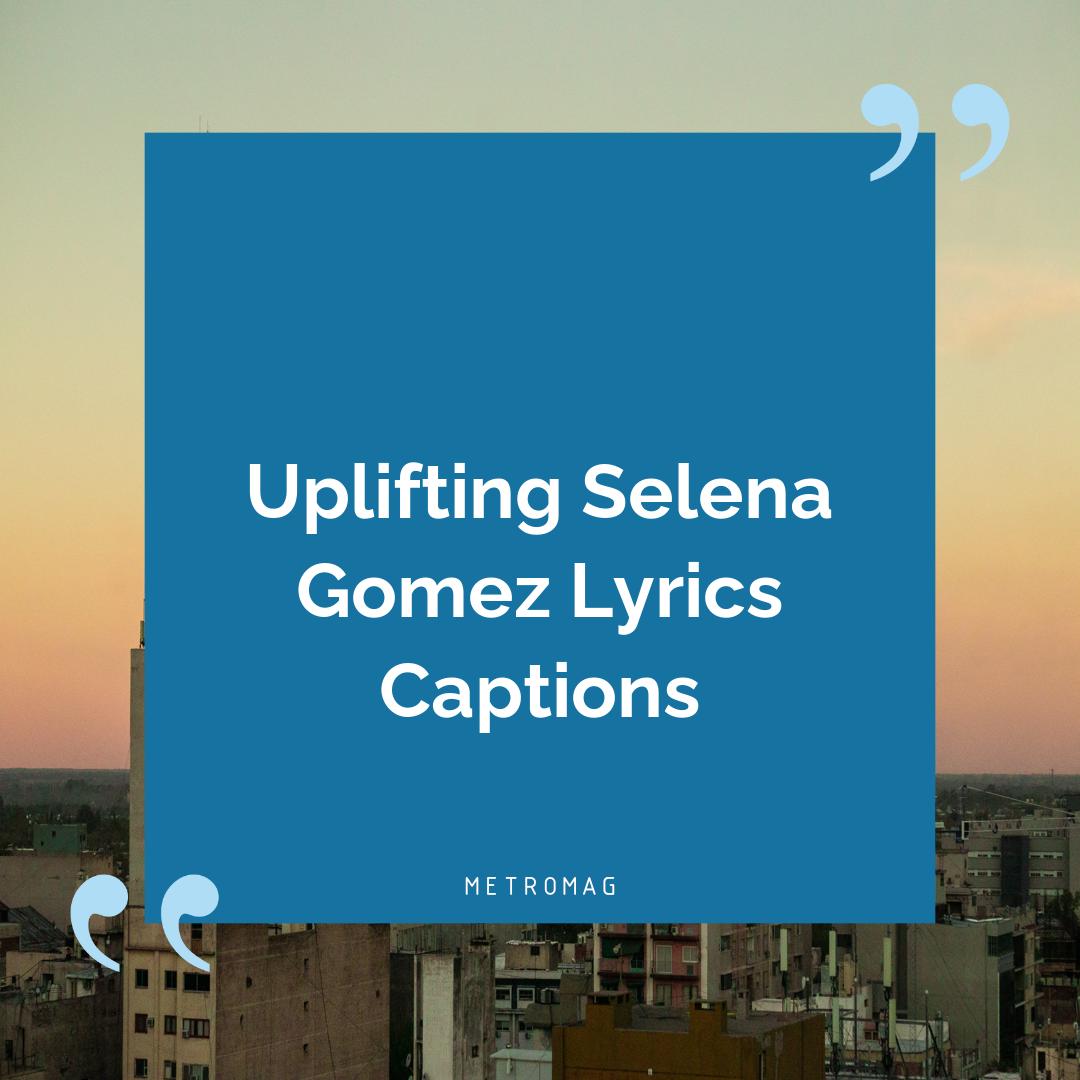 Uplifting Selena Gomez Lyrics Captions