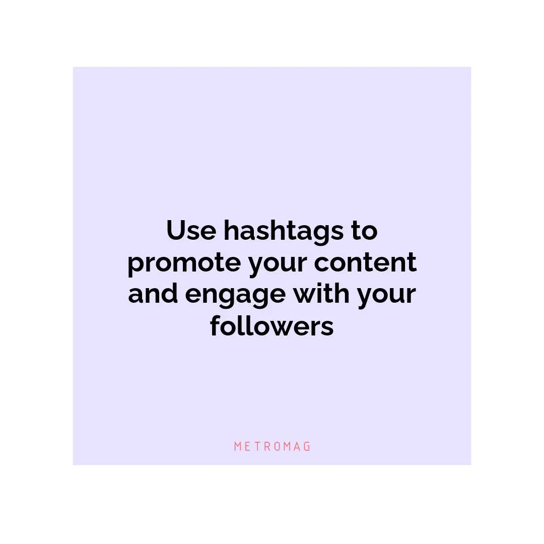 Use hashtags to promote your content and engage with your followers
