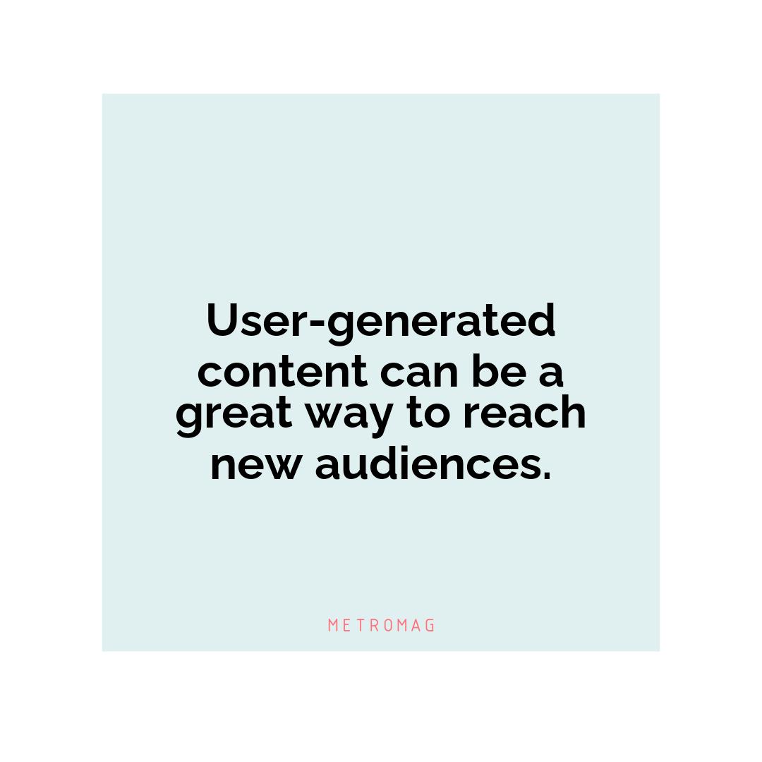 User-generated content can be a great way to reach new audiences.