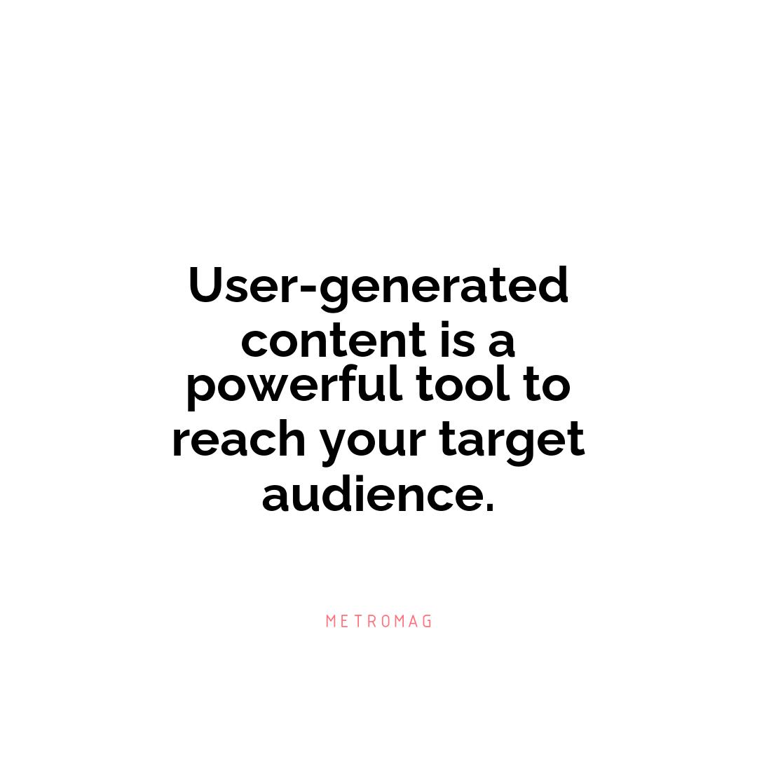 User-generated content is a powerful tool to reach your target audience.