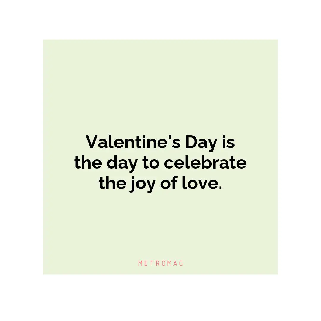 Valentine’s Day is the day to celebrate the joy of love.