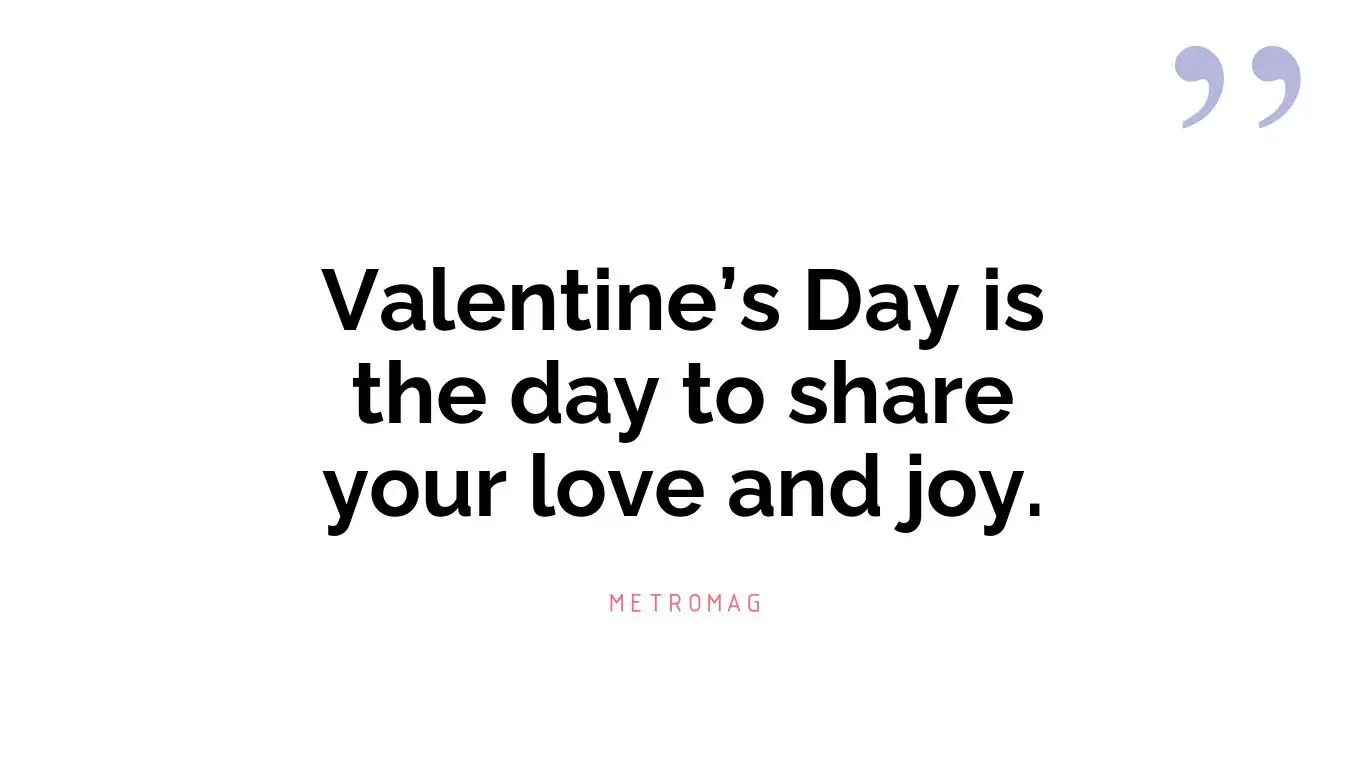 Valentine’s Day is the day to share your love and joy.