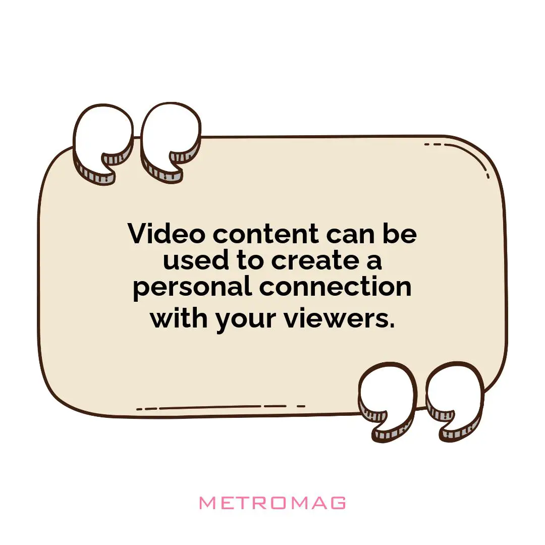 Video content can be used to create a personal connection with your viewers.