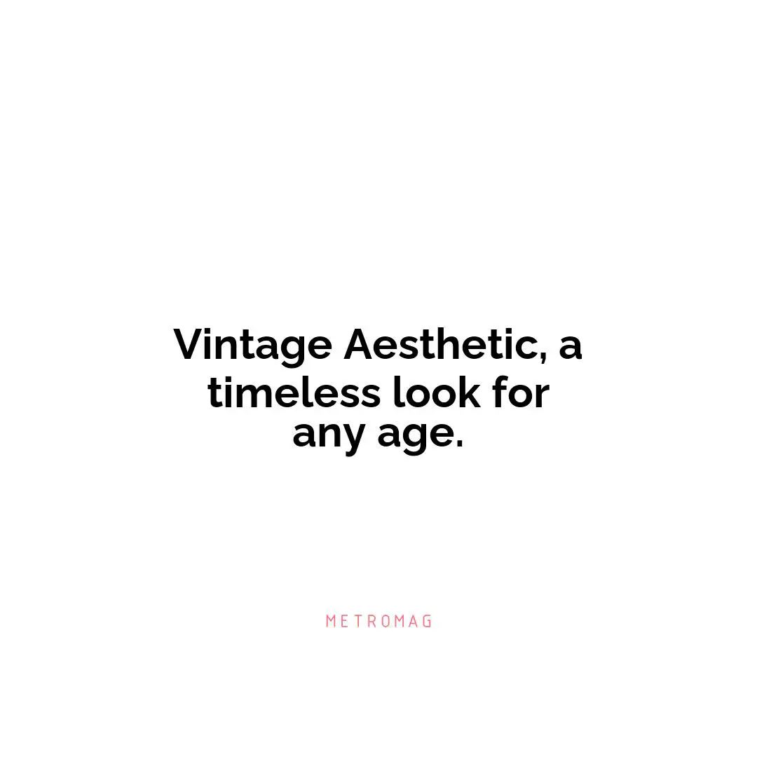 Vintage Aesthetic, a timeless look for any age.