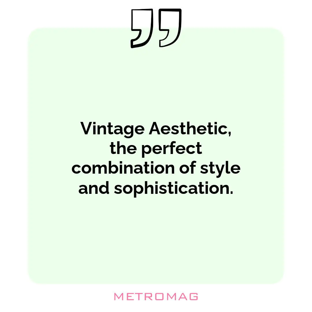 Vintage Aesthetic, the perfect combination of style and sophistication.